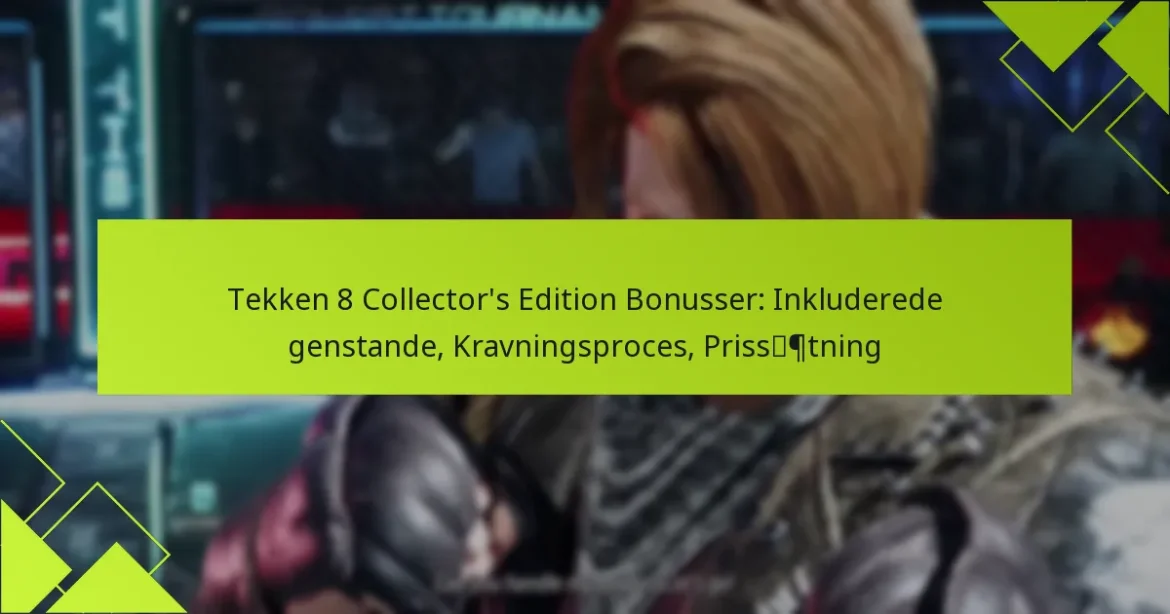 Tekken 8 Collector’s Edition Bonusser: Inkluderede genstande, Kravningsproces, Prissætning
