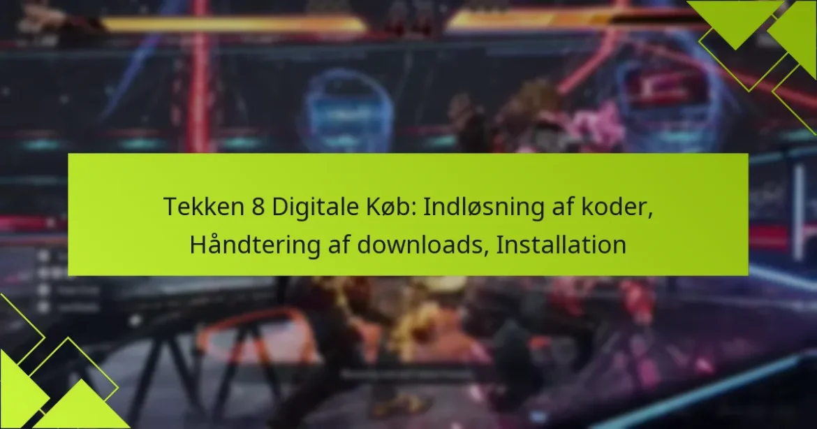 Tekken 8 Digitale Køb: Indløsning af koder, Håndtering af downloads, Installation
