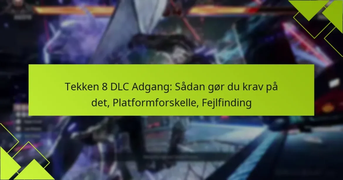 Tekken 8 DLC Adgang: Sådan gør du krav på det, Platformforskelle, Fejlfinding