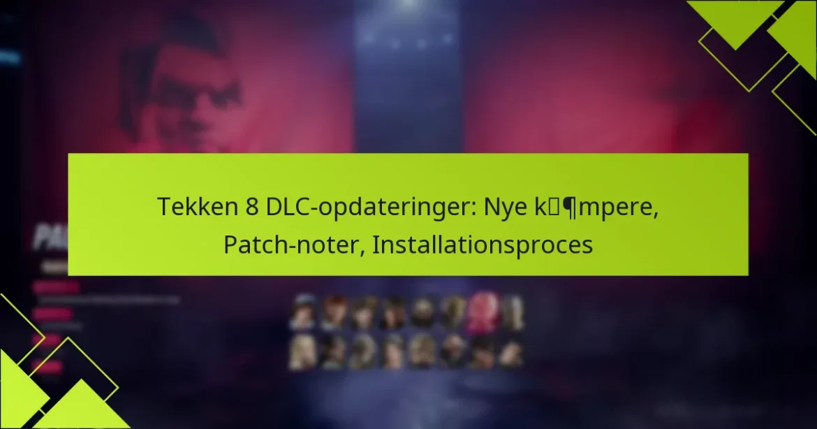 Tekken 8 DLC-opdateringer: Nye kæmpere, Patch-noter, Installationsproces
