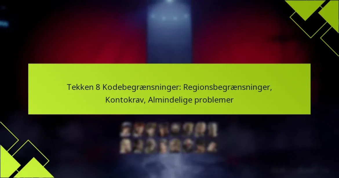 Tekken 8 Kodebegrænsninger: Regionsbegrænsninger, Kontokrav, Almindelige problemer
