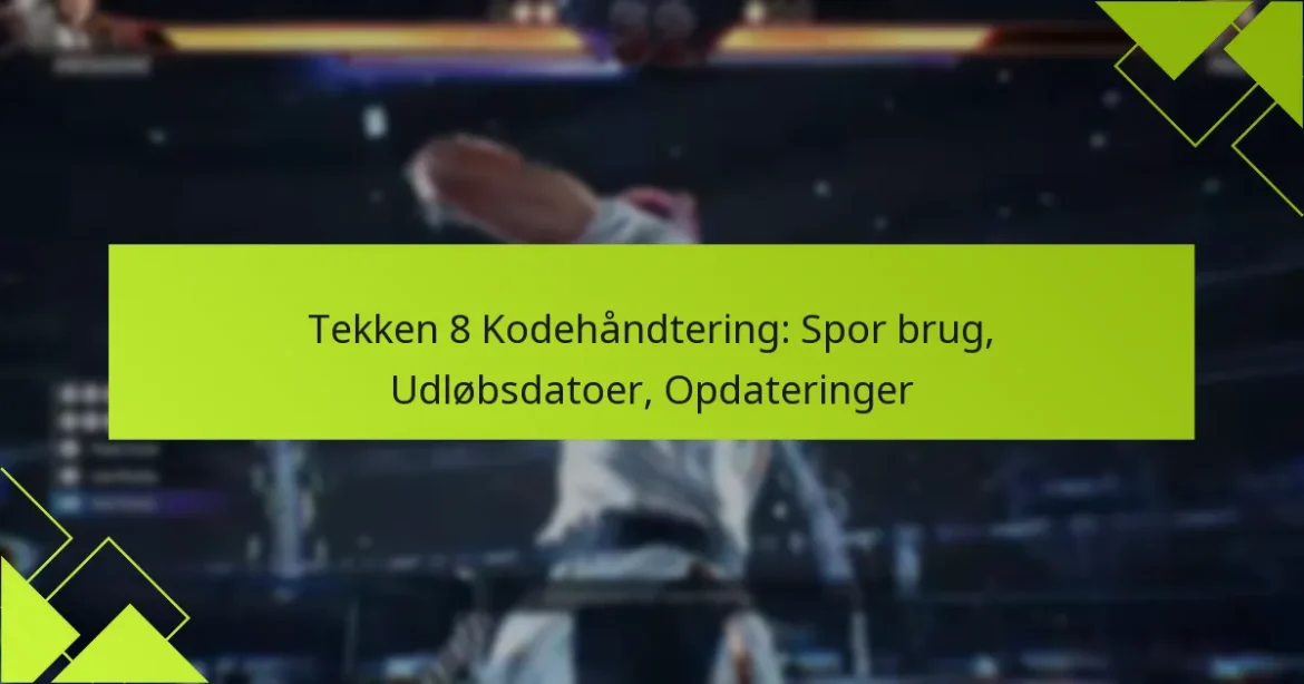 Tekken 8 Kodehåndtering: Spor brug, Udløbsdatoer, Opdateringer