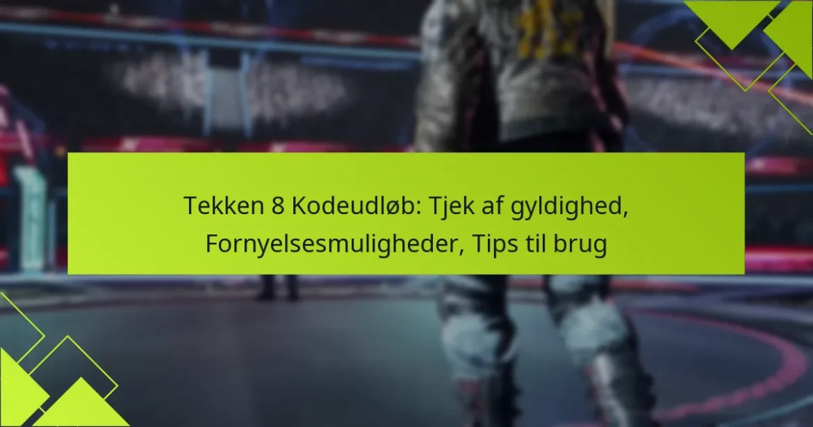 Tekken 8 Kodeudløb: Tjek af gyldighed, Fornyelsesmuligheder, Tips til brug