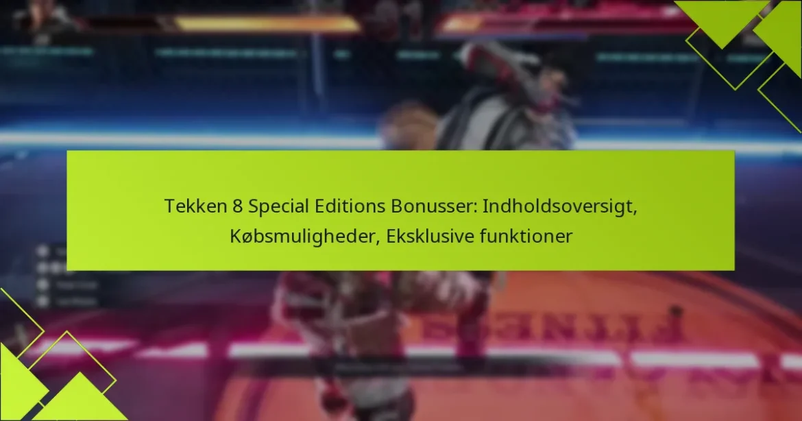 Tekken 8 Special Editions Bonusser: Indholdsoversigt, Købsmuligheder, Eksklusive funktioner