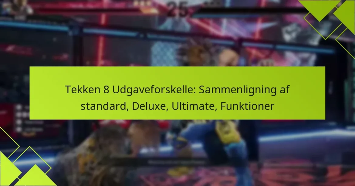 Tekken 8 Udgaveforskelle: Sammenligning af standard, Deluxe, Ultimate, Funktioner