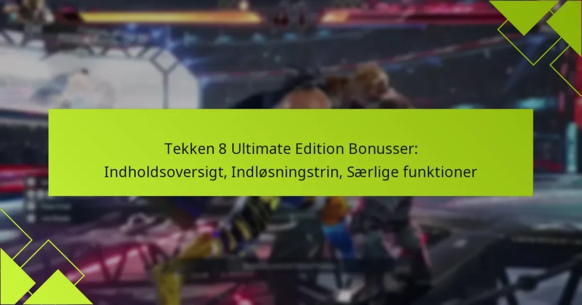Tekken 8 Ultimate Edition Bonusser: Indholdsoversigt, Indløsningstrin, Særlige funktioner