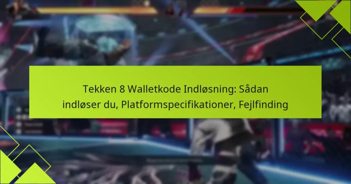 Tekken 8 Walletkode Indløsning: Sådan indløser du, Platformspecifikationer, Fejlfinding