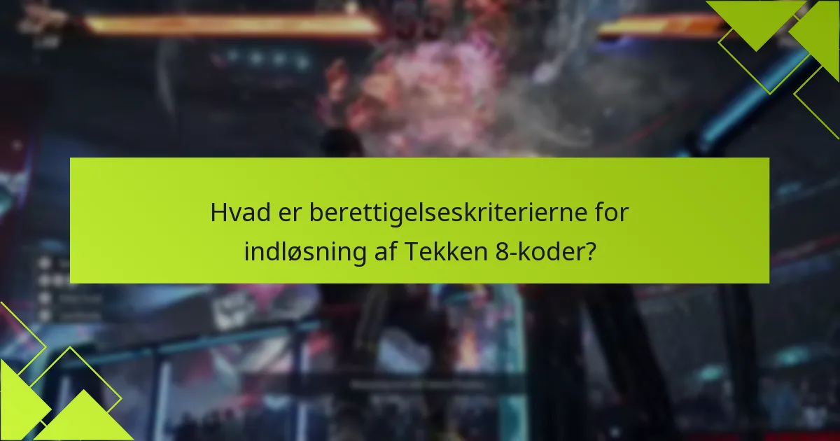 Hvad er berettigelseskriterierne for indløsning af Tekken 8-koder?