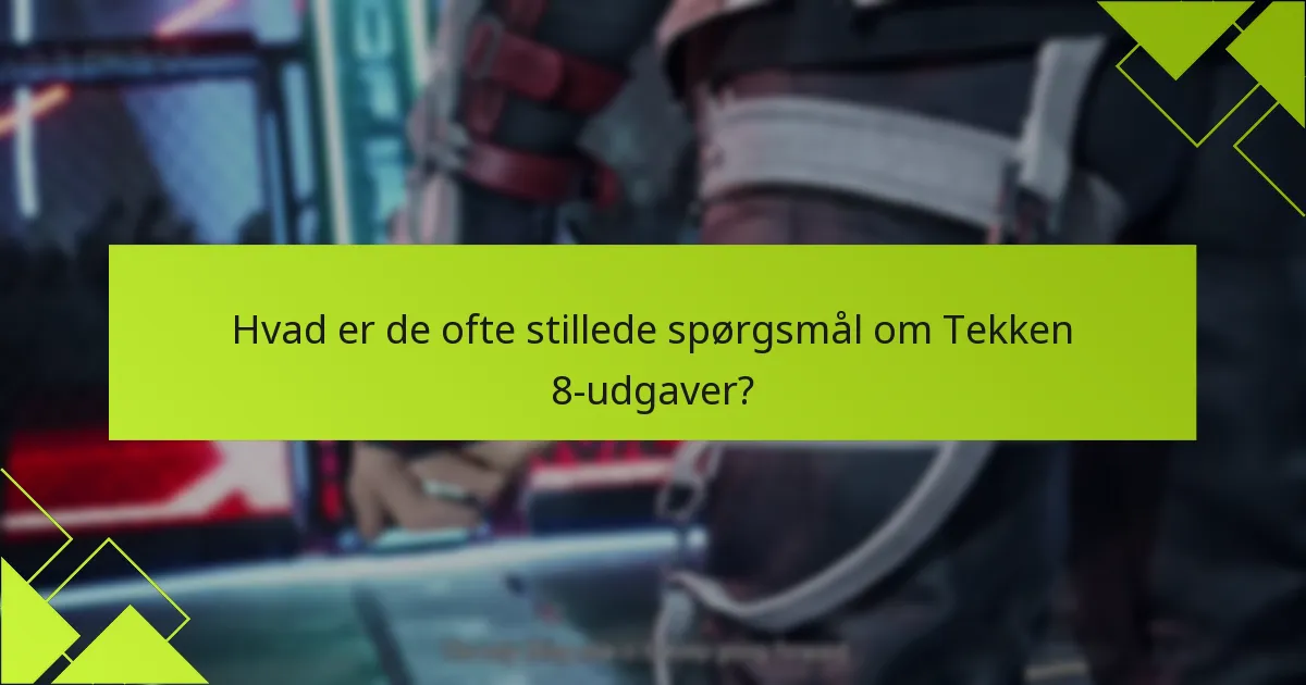 Hvordan sammenlignes fordelene ved hver Tekken 8-udgave?