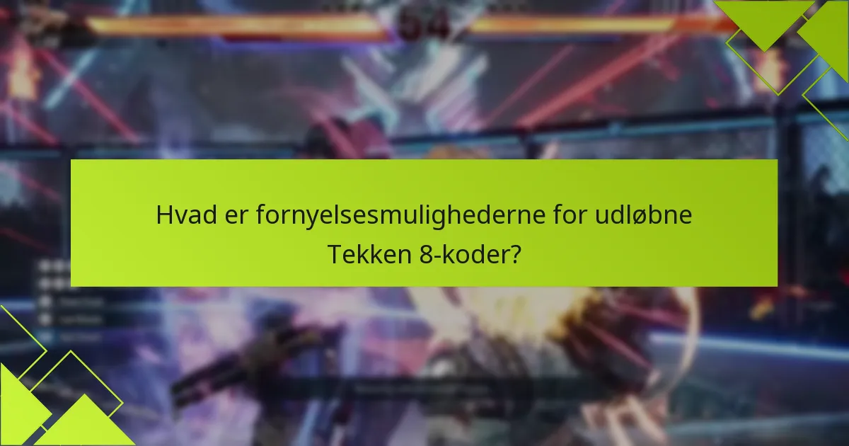 Hvad er fornyelsesmulighederne for udløbne Tekken 8-koder?