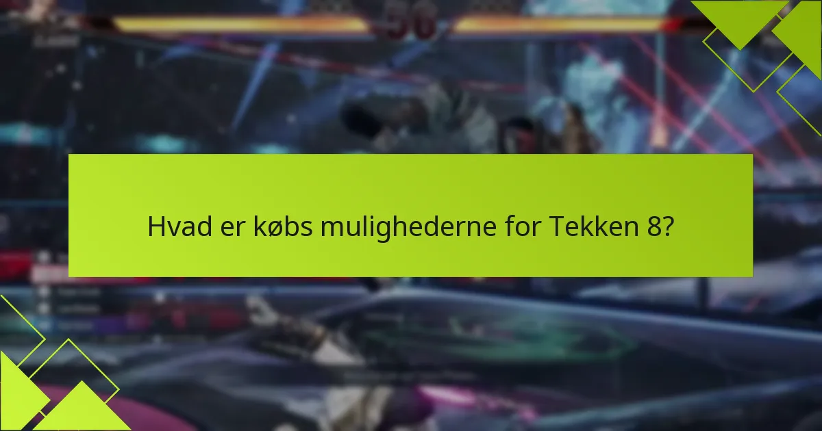 Hvad er købs mulighederne for Tekken 8?