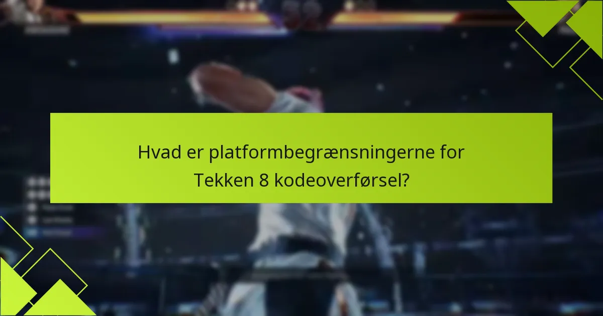 Hvad er platformbegrænsningerne for Tekken 8 kodeoverførsel?