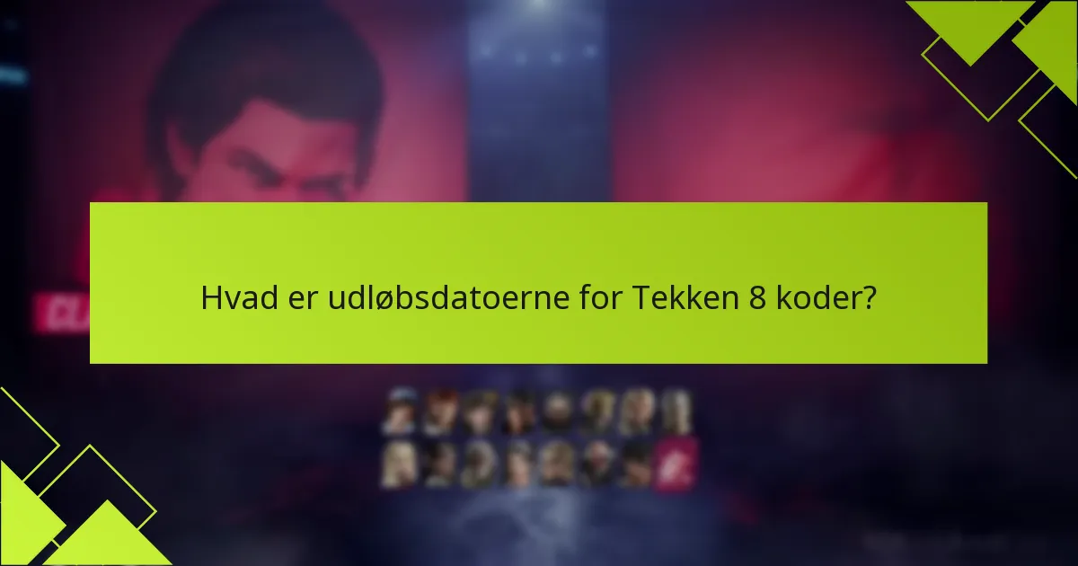 Hvad er udløbsdatoerne for Tekken 8 koder?