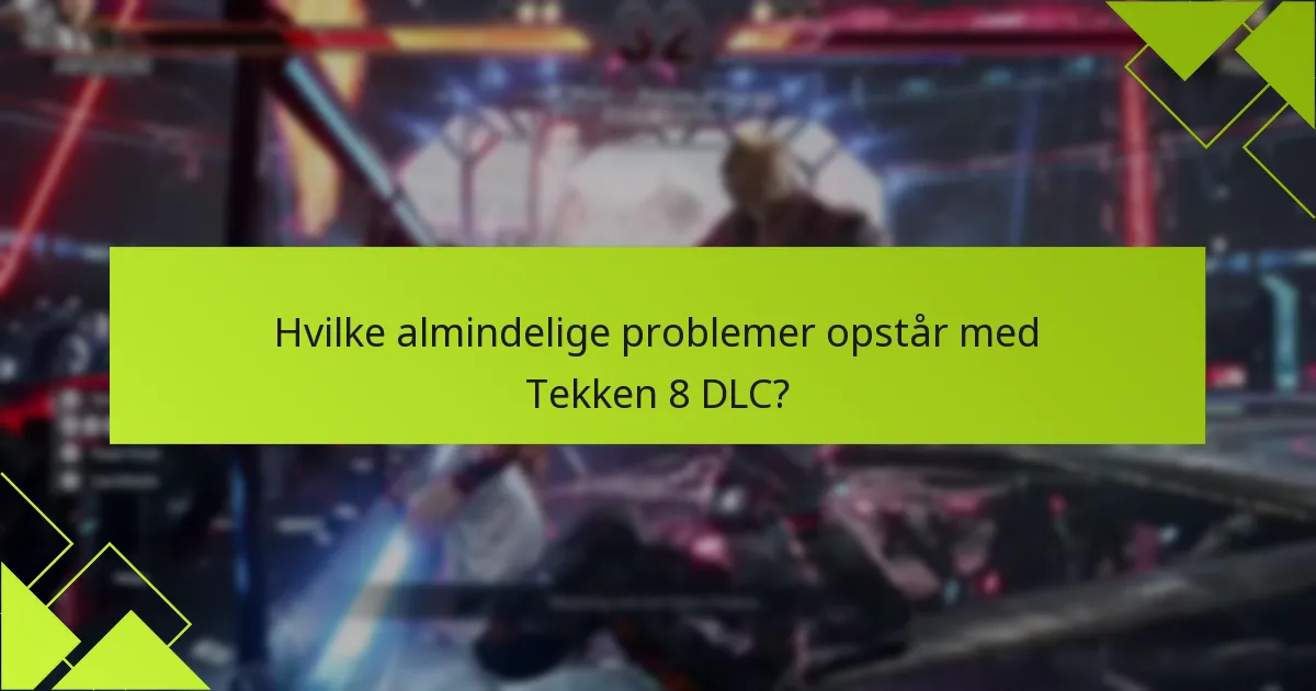 Hvilke almindelige problemer opstår med Tekken 8 DLC?