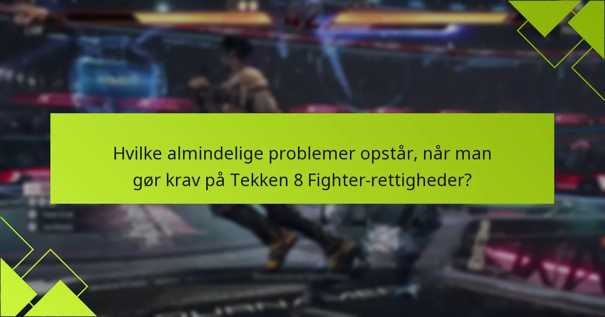 Hvilke almindelige problemer opstår, når man gør krav på Tekken 8 Fighter-rettigheder?