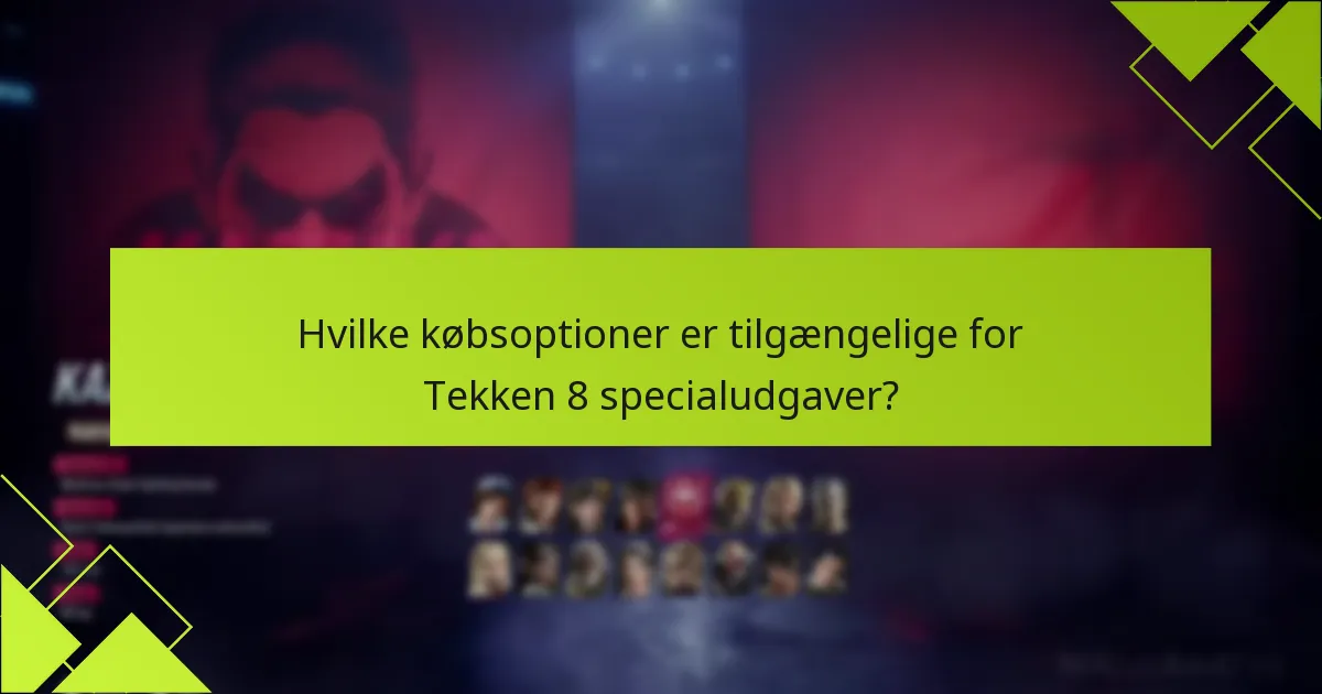 Hvad er fordele og ulemper ved hver Tekken 8 specialudgave?