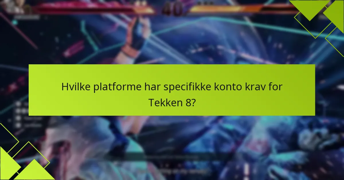 Hvilke platforme har specifikke konto krav for Tekken 8?
