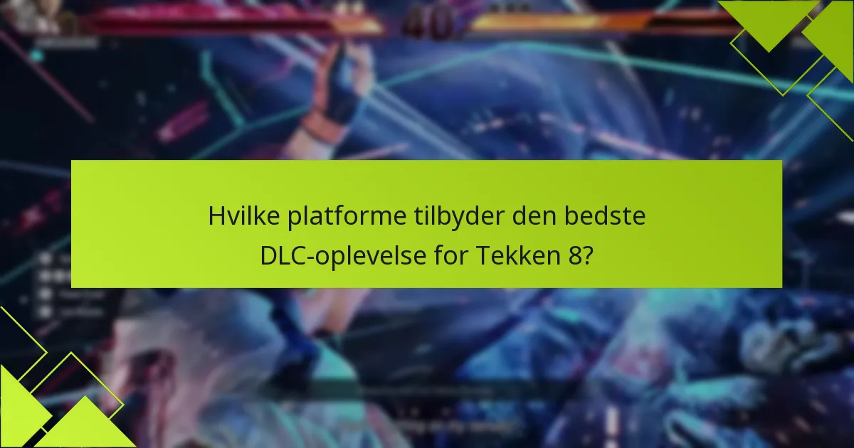 Hvilke platforme tilbyder den bedste DLC-oplevelse for Tekken 8?