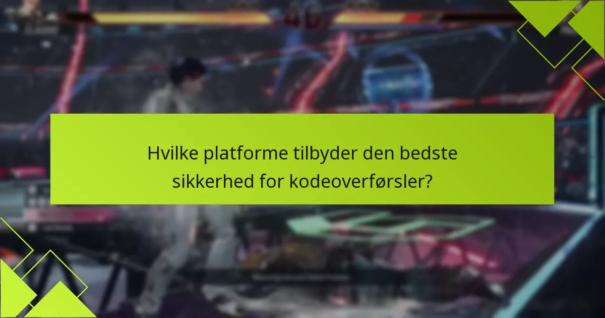 Hvilke platforme tilbyder den bedste sikkerhed for kodeoverførsler?