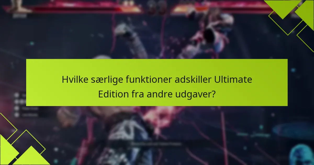 Hvilke særlige funktioner adskiller Ultimate Edition fra andre udgaver?