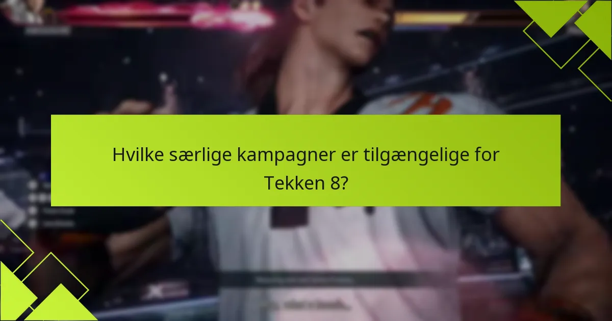 Hvilke særlige kampagner er tilgængelige for Tekken 8?