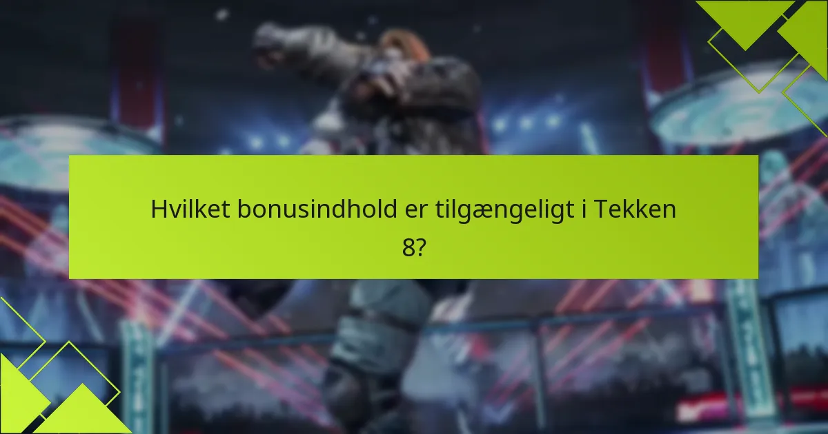 Hvilke tips kan hjælpe mig med at maksimere min Tekken 8 bonusindholdsoplevelse?