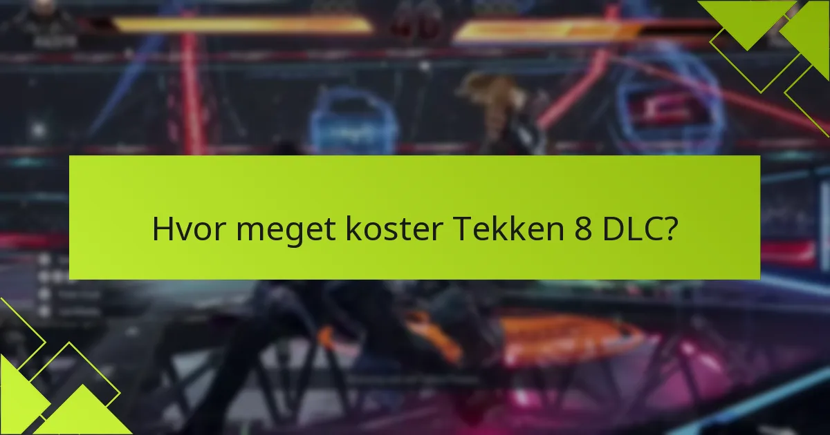 Hvilket yderligere indhold er tilgængeligt med Tekken 8 DLC?