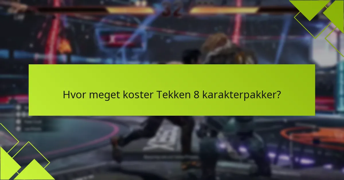Hvordan sammenlignes Tekken 8 karakterpakker med andre DLC-tilbud?