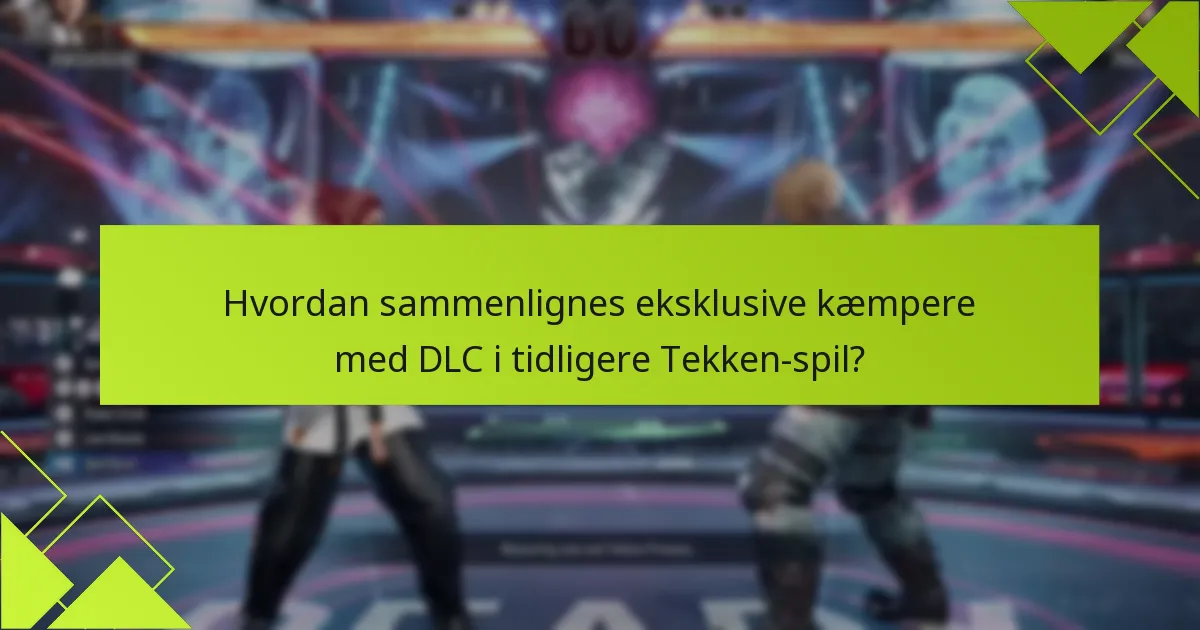 Hvordan sammenlignes eksklusive kæmpere med DLC i tidligere Tekken-spil?